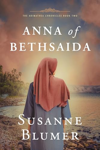 Anna of Bethsaida: Christian Biblical Historical Fiction Novel Set In First Century (The Arimathea Chronicles Book 2)