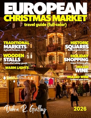 EUROPEAN CHRISTMAS MARKET TRAVEL GUIDE 2026-2027(Full-Color): Plan the ultimate European Christmas Market journey with scenic routes, ideal timing tips, festive highlights, and must-see destinations