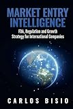 Market Entry Intelligence: FDA, Regulation and Growth Strategy for International Companies