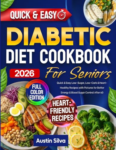 Diabetic Diet Cookbook for Seniors: Quick & Easy Low-Sugar, Low-Carb & Heart-Healthy Recipes with Pictures for Better Energy & Blood Sugar Control After 60