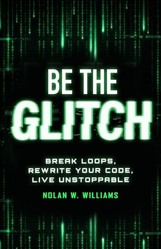 Be the Glitch: Break Loops, Rewrite Your Code, Live Unstoppable