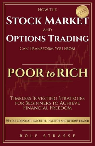 How the Stock Market and Options Trading Can Transform You From Poor to Rich: Timeless Investing Strategies for Beginners to Achieve Financial Freedom (Financial Freedom Book Series)