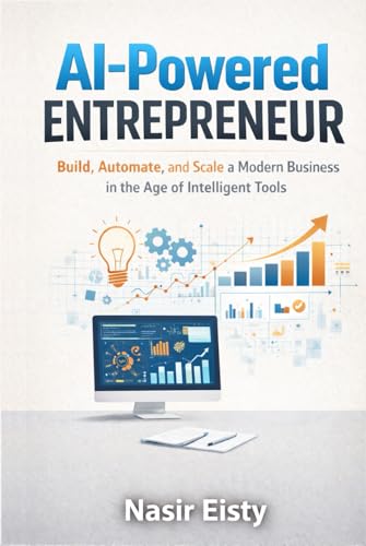AI-Powered Entrepreneur: Build, Automate, and Scale a Modern Business in the Age of Intelligent Tools