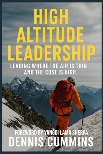 High Altitude Leadership: Leading Where the Air Is Thin and the Cost Is High