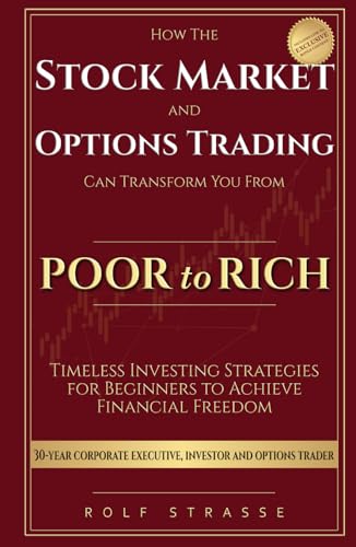 How the Stock Market and Options Trading Can Transform You From Poor to Rich: Timeless Investing Strategies for Beginners to Achieve Financial Freedom (Financial Freedom Book Series)