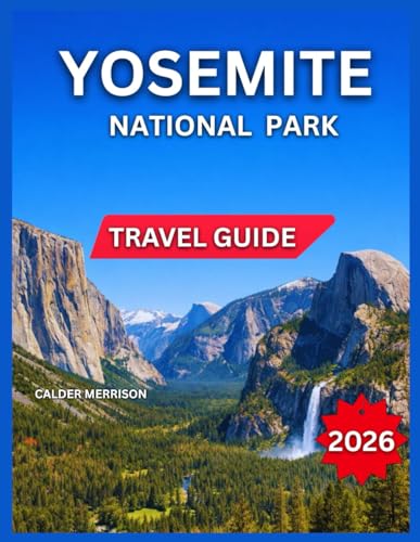 Yosemite National Park Travel Guide 2026: Top Landmarks & Iconic Attractions, Tunnel View, Outdoor Adventures, Half Dome, Vernal & Nevada Falls, Where ... Towns & Day Trips. (Enjoyable Vacation)