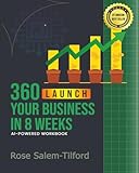 360 Launch Your Business in 8 Weeks: AI-Powered Workbook