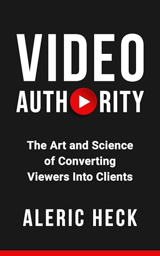 Video Authority: The Art and Science of Converting Viewers Into Clients