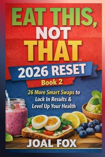 Eat This, Not That – 2026 Reset: Book 2: 26 More Smart Swaps to Lock In Results & Level Up Your Health (Eat This, Not That – The 2026 Reset Series)