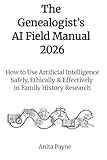 The Genealogist’s AI Field Manual 2026: How to Use Artificial Intelligence Safely, Ethically & Effectively in Family History Research