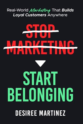 Stop Marketing, Start Belonging.: Real-World Marketing That Builds Loyal Customers Anywhere
