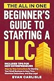 The All In One Beginner's Guide to Starting a LLC: Step-by-step Instructions for Starting Your Small Business to Save Time, Maximize Deductions, and Stay Legal