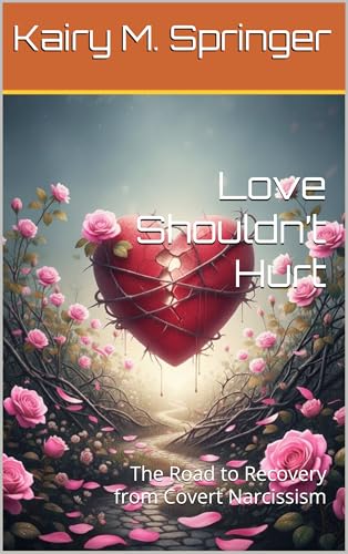 Love Shouldn’t Hurt: The Road to Recovery from Covert Narcissism