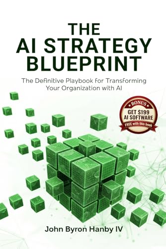 The AI Strategy Blueprint: The Complete Framework for Leading AI Transformation: How Business Leaders Can Deploy AI That Delivers Results - From Strategy and ROI to Security and Scale