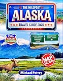 THE MILEPOST ALASKA TRAVEL GUIDE 2026: The Ultimate 200+ Adventures, Hidden Gems & Unforgettable Experiences with GPS Coordinates, Insider Tips & Detailed Maps