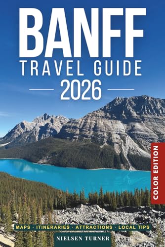 Banff Travel Guide 2026: National Parks, Scenic Drives, Day Trips & the Best of the Canadian Rockies (COLOR)