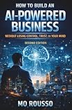 How to Build an AI-Powered Business Without Losing Control, Trust, or Your Mind: Second Edition (AI for Small Businesses)