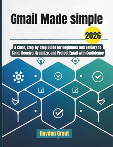 Gmail Made simple: A Clear, Step-by-Step Guide for Beginners and Seniors to Send, Receive, Organize, and Protect Email with Confidence