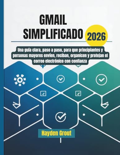 Gmail simplificado: Una guía clara, paso a paso, para que principiantes y personas mayores envíen, reciban, organicen y protejan el correo electrónico con confianza