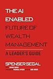 The AI-Enabled Future of Wealth Management: A Leaders Guide