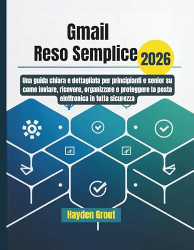 Gmail reso semplice: Una guida chiara e dettagliata per principianti e senior su come inviare, ricevere, organizzare e proteggere la posta elettronica in tutta sicurezza (Italian Edition)