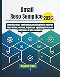 Gmail reso semplice: Una guida chiara e dettagliata per principianti e senior su come inviare, ricevere, organizzare e proteggere la posta elettronica in tutta sicurezza