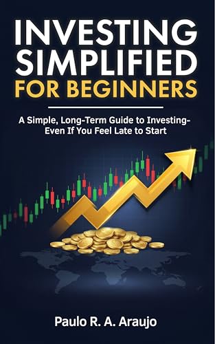 Investing Simplified for Beginners: A Simple, Long-Term Guide to Investing — Even If You Feel Late to Start