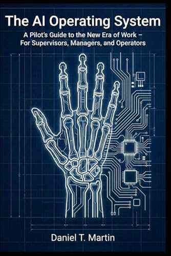 The AI Operating System: A Pilot’s Guide to the New Era of Work – For Supervisors, Managers, and Operators