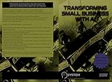 Transforming Small Business with AI: A Practical Guide to Leveraging Artificial Intelligence for Growth and Efficiency