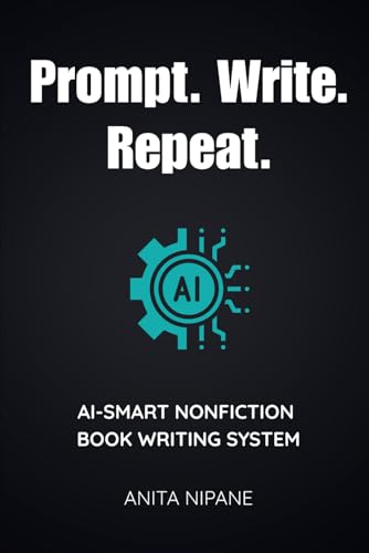 Prompt. Write. Repeat.: AI-Smart Nonfiction Book Writing System (Write with AI)