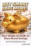 BUY SMART - SAVE MORE!: Your Simple AI Guide to Store Brand Savings