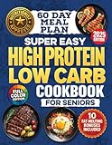 Super-Easy, High-Protein Low-Carb Cookbook for Seniors: Science Based Blueprint for Healthy Aging, Weight Loss & Longevity With 100 Budget-Friendly Recipes, Meal Plans & Shopping Lists For Over 60s