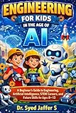 Engineering for Kids in the Age of AI: A Future-Ready Beginner's Careers Guide for Curious Minds Ages 8–13 and How to Become One