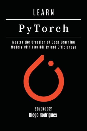 LEARN PYTORCH - 2026 Edition: Master the Creation of Deep Learning Models with Flexibility and Efficiency (AI & Machine Learning ENG)