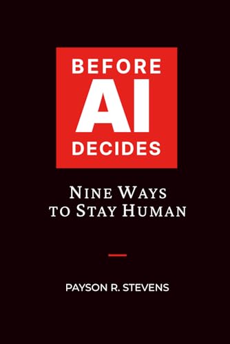 BEFORE AI DECIDES: Nine Ways to Stay Human