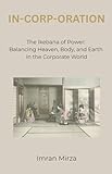 In-Corp-Oration: The Ikebana of Power: Balancing Heaven, Body, and Earth in the Corporate World