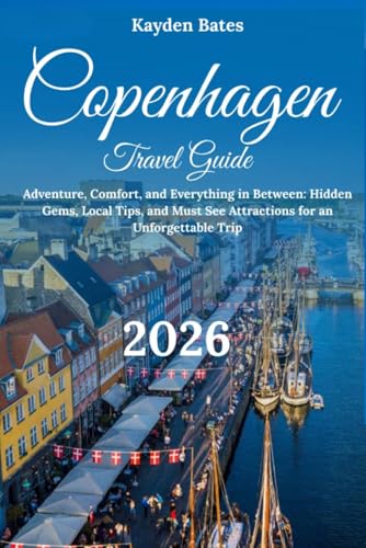 Copenhagen Travel Guide 2026: Adventure, Comfort, and Everything in Between: Hidden Gems Local Tips, and Must-See Attractions for an Unforgettable Trip
