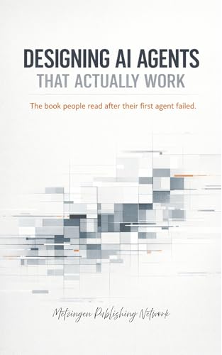 Designing AI Agents That Actually Work: The book people read after their first agent failed