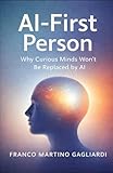 AI-First Person: Why Curious Minds Won’t Be Replaced by AI