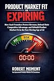 Product Market Fit is Expiring: How SaaS Founders Protect Revenue, Defend Their Competitive Advantage, and Rebuild Product Market Fit in the Fast-Moving ... Frameworks for Early-Stage SaaS Growth)