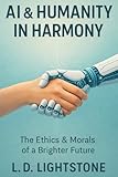 AI & Humanity In Harmony: The Ethics & Morals of a Brighter Future