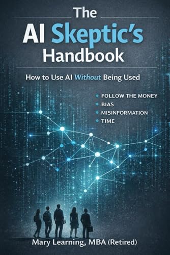 THE AI SKEPTIC'S HANDBOOK -: How To Use AI Without Being Used