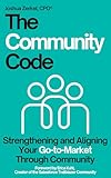 The Community Code: Strengthening and Aligning Your Go-to-Market Through Community