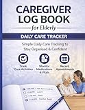 Caregiver Log Book for Elderly: Daily Caregiver Journal to Track Medications, Meals, Appointments, and Health