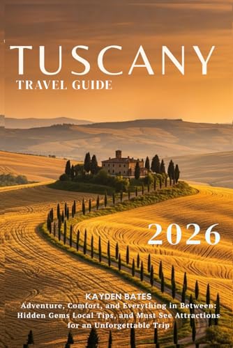 Tuscany Travel Guide 2026: Adventure, Comfort, and Everything in Between: Hidden Gems Local Tips, and Must-See Attractions for an Unforgettable Trip