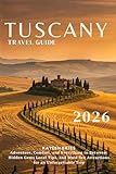 Tuscany Travel Guide 2026: Adventure, Comfort, and Everything in Between: Hidden Gems Local Tips, and Must-See Attractions for an Unforgettable Trip