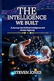 The Intelligence We Built: A Journey into Artificial Intelligence and Human Ingenuity