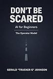 Don’t Be Scared: The Operator Model for Staying in Control of AI at Work