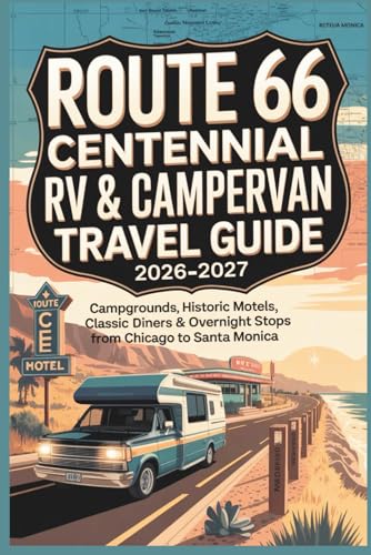 Route 66 Centennial RV & Campervan Travel Guide 2026–2027: Campgrounds, Historic Motels, Classic Diners & Overnight Stops from Chicago to Santa Monica (The Route 66 Centennial Travel Series)
