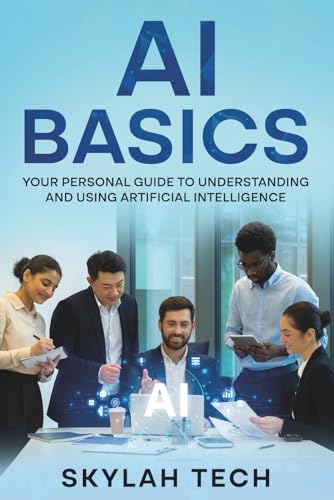 AI Basics: Your Personal Guide To Understanding And Using Artificial Intelligence